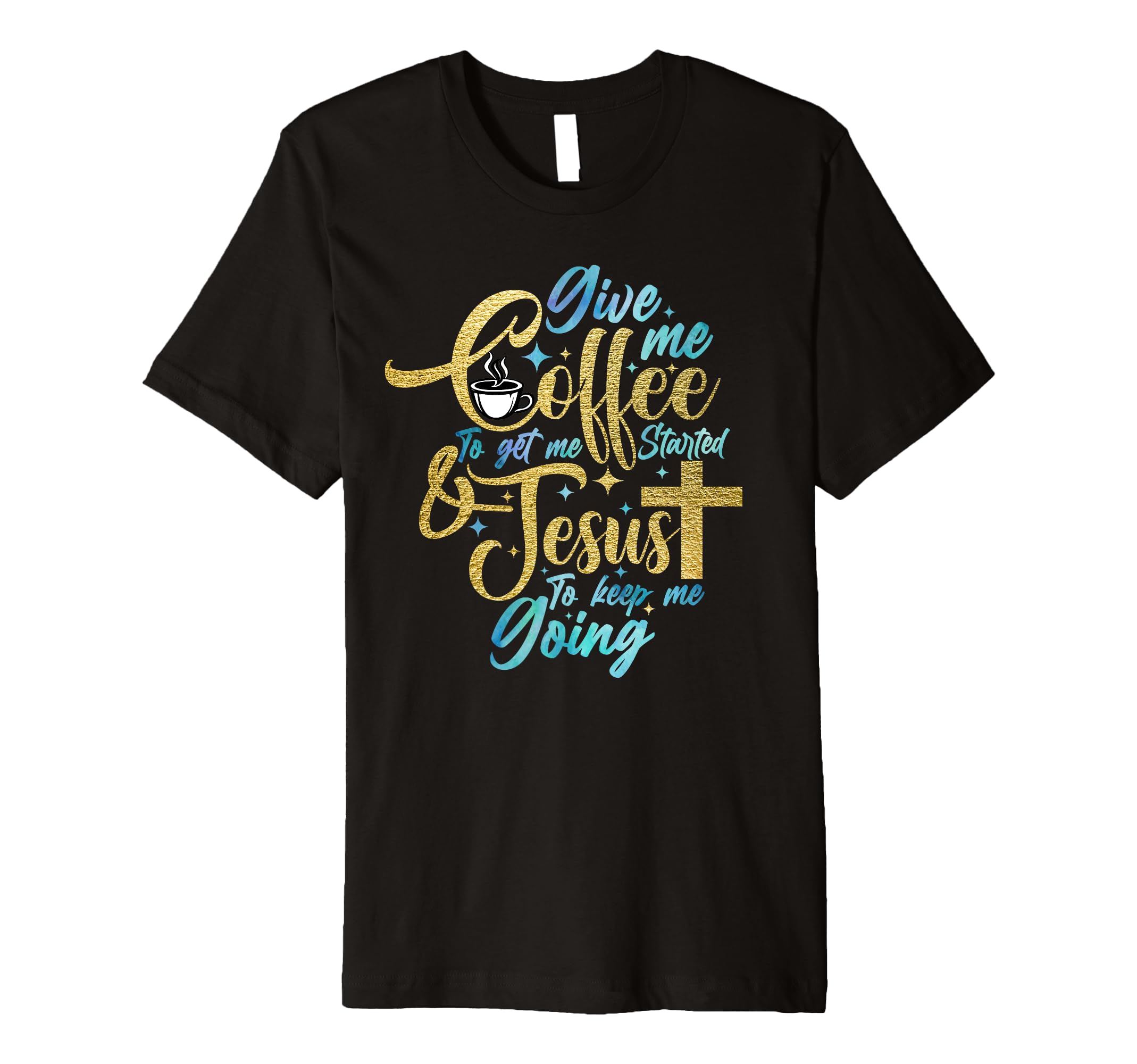 Christian Give Me Coffee To Get T-Shirt - Trendy Graphic for Adults - T-Shirt, Sweatshirt, Hoodie