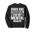 Dogs Are My Mental Health Sweatshirt - Casual Everyday Wear for Adults - T-Shirt, Sweatshirt, Hoodie