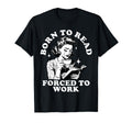 Born To Read Forced To Work Bookworm T-Shirt - Custom Art Print Unisex - T-Shirt, Sweatshirt, Hoodie