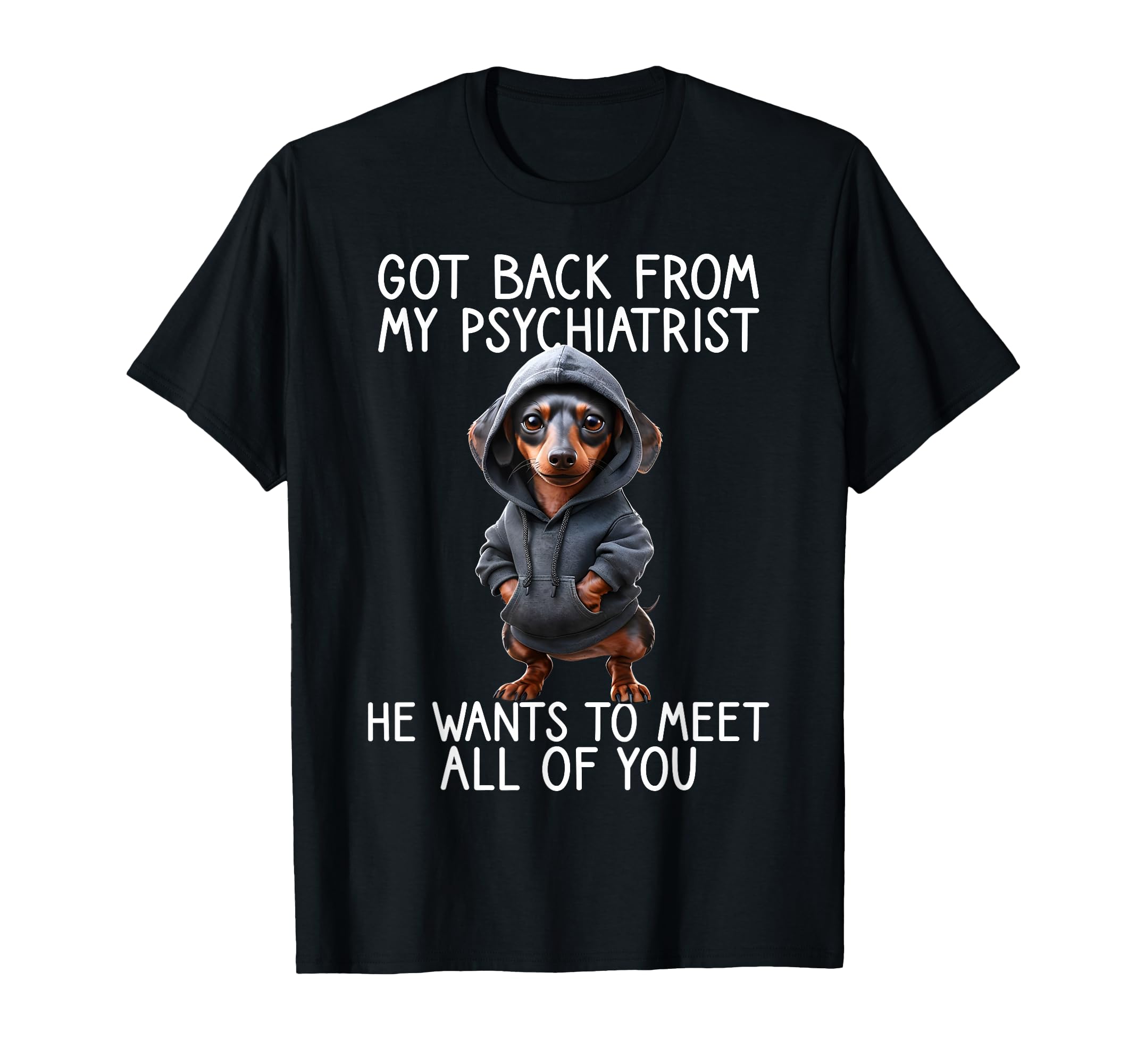 Funny Dog Back From My Psychiatrist T-Shirt - Trendy Graphic Men Women - T-Shirt, Sweatshirt, Hoodie