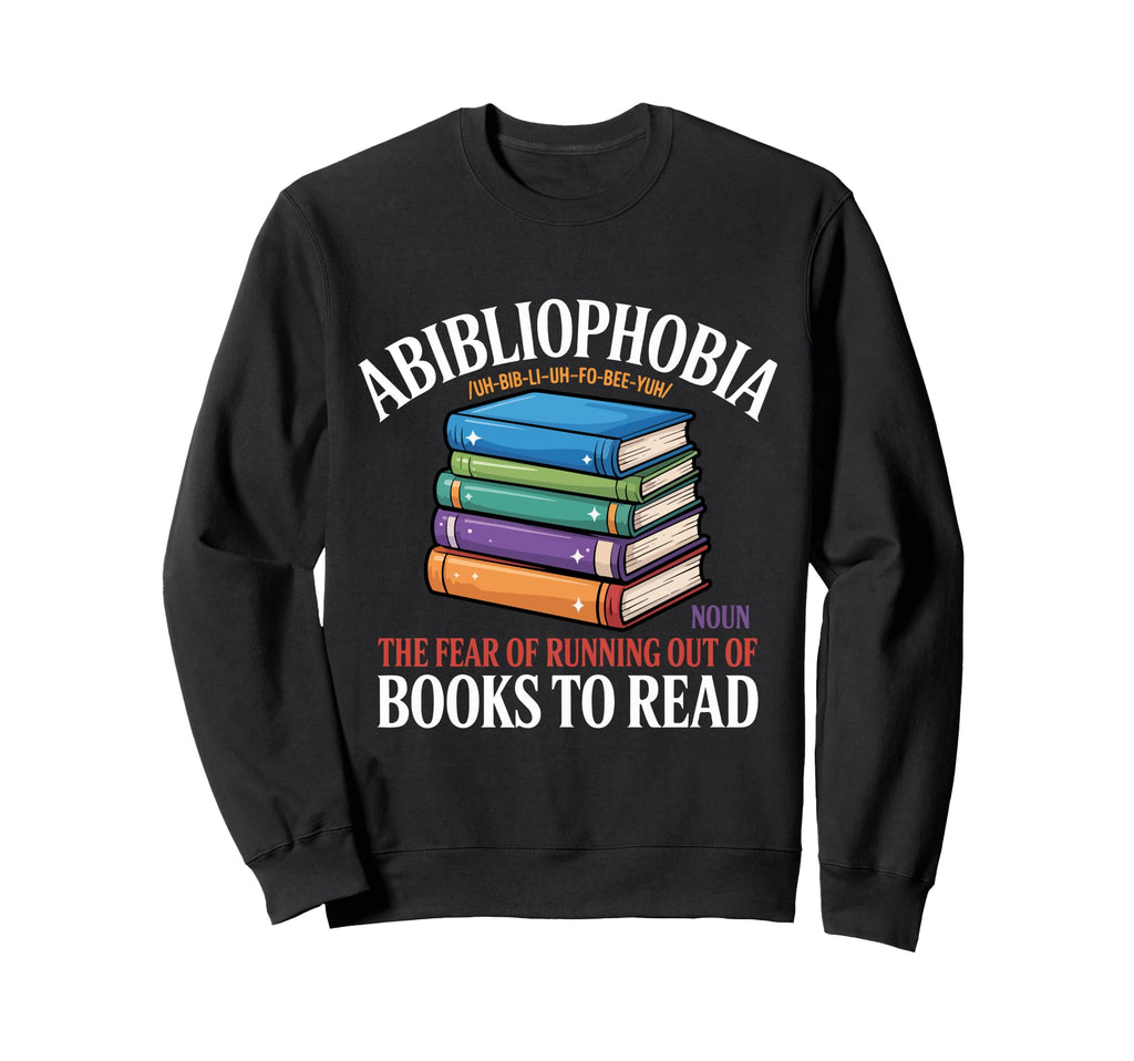 Abibliophobia Fear Running Out Books Sweatshirt - Trendy Graphic Men Women - T-Shirt, Sweatshirt, Hoodie
