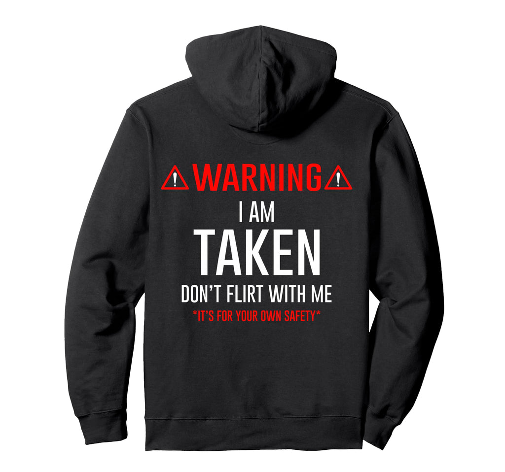 Back Warning I Am Taken Dont Flirt Its Hoodie - Custom Art Print Men Women - T-Shirt, Sweatshirt, Hoodie