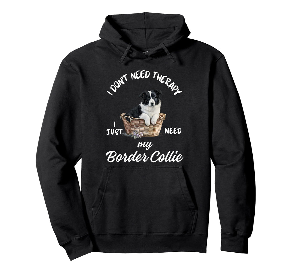 Border Collie Lover I Just Need My Dog Hoodie - Trendy Graphic for Adults - T-Shirt, Sweatshirt, Hoodie