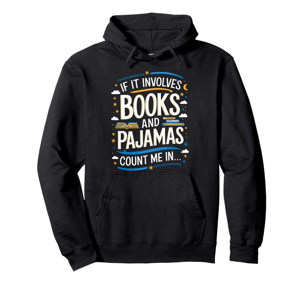 Funny If It Involves Books And Pajamas Hoodie - Custom Art Print Men Women - T-Shirt, Sweatshirt, Hoodie