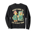 Might Have To Call Silly Today Sweatshirt - Casual Everyday Wear Men Women - T-Shirt, Sweatshirt, Hoodie