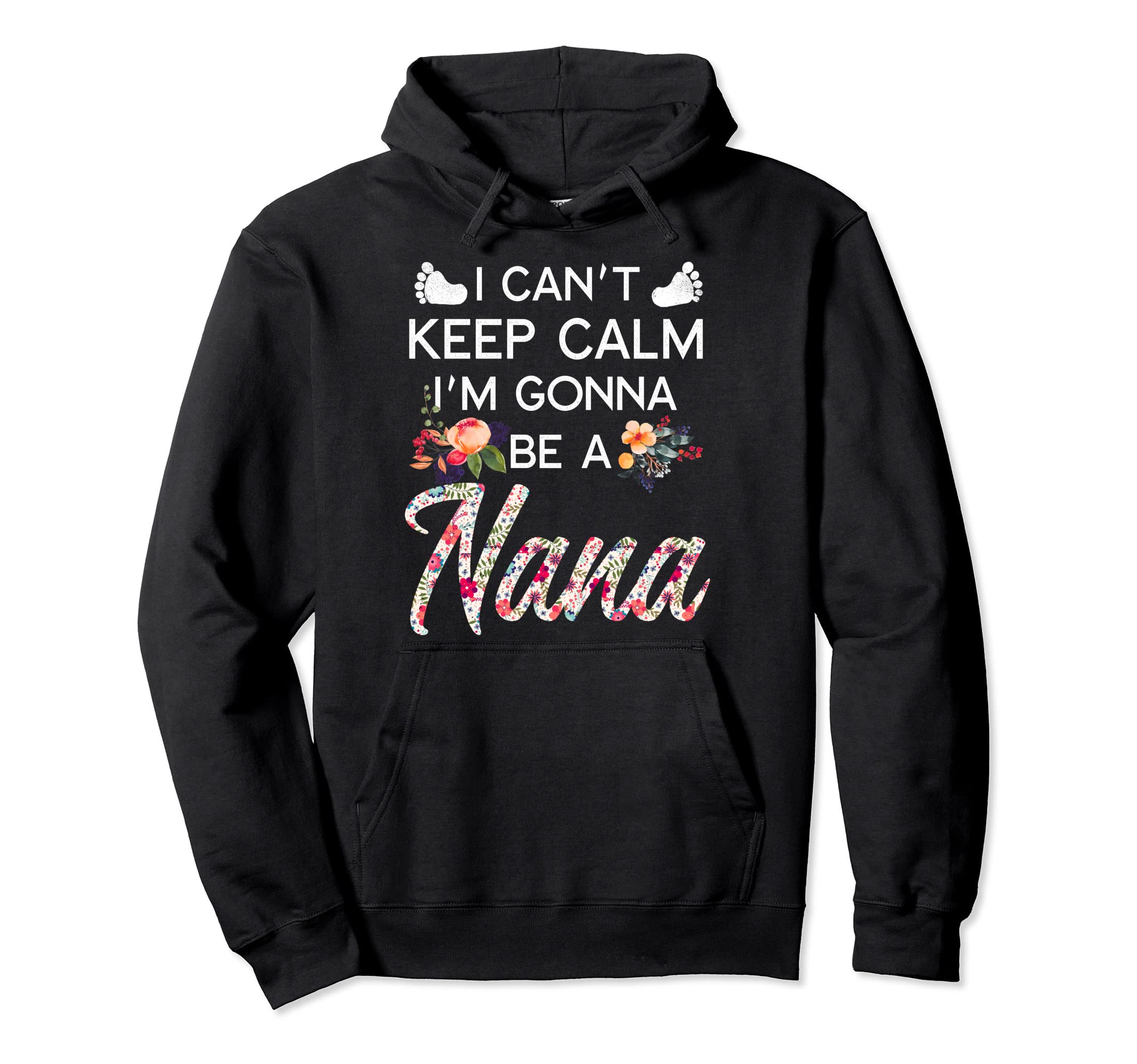 I Cant Keep Calm Im Gonna Be Nana Hoodie - Unique Graphic for Adults - T-Shirt, Sweatshirt, Hoodie