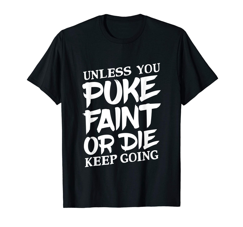 Unless You Puke Die Or Faint Keep T-Shirt - Fun Novelty Design for Adults - T-Shirt, Sweatshirt, Hoodie