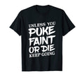 Unless You Puke Die Or Faint Keep T-Shirt - Fun Novelty Design for Adults - T-Shirt, Sweatshirt, Hoodie
