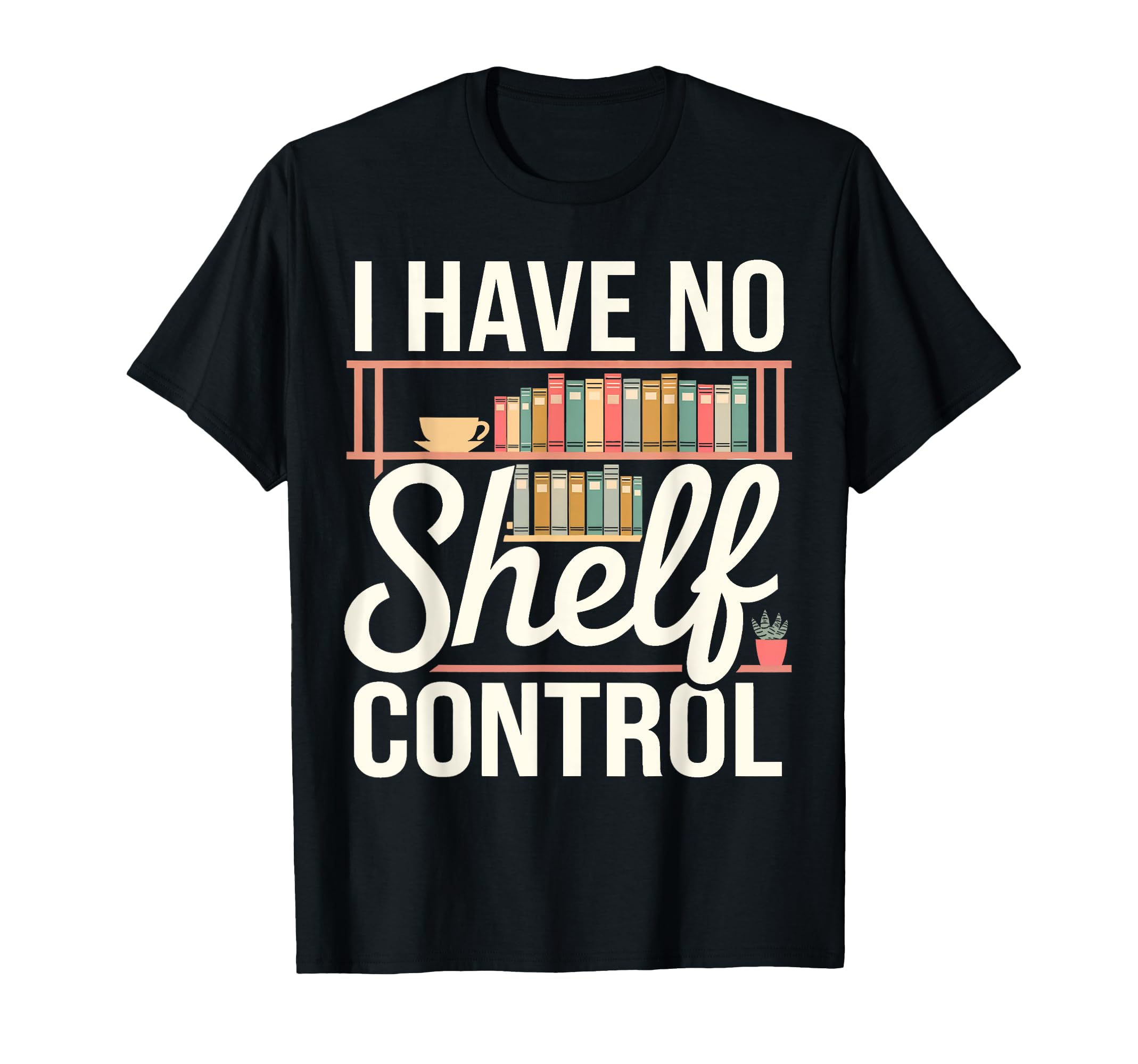 I Have No Shelf Control Funny Book Lover T-Shirt - Unique Graphic Men Women - T-Shirt, Sweatshirt, Hoodie