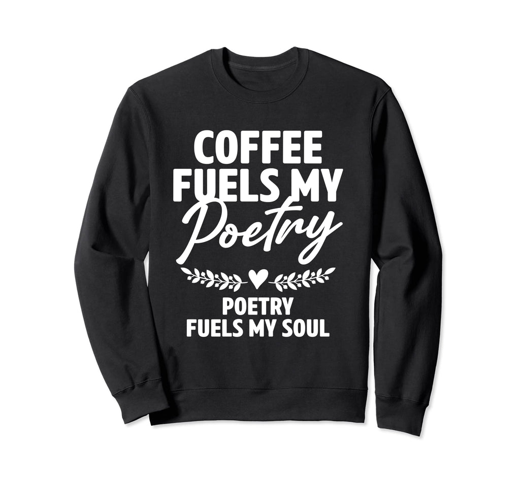 Coffee Fuels My Poetry Poetry Fuels My Sweatshirt - Unique Graphic Unisex - T-Shirt, Sweatshirt, Hoodie