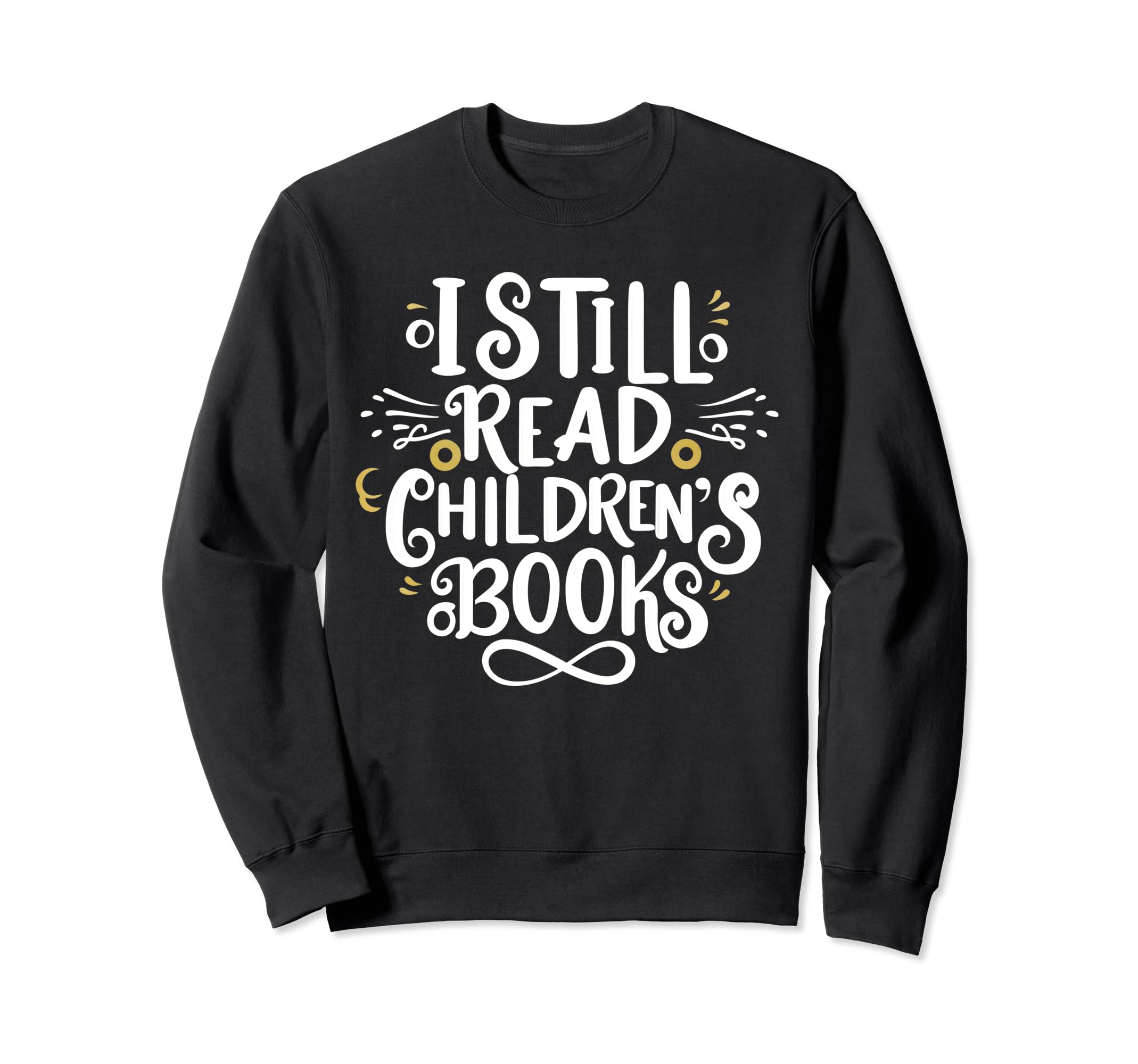 I Still Read Childrens Books Sweatshirt - Custom Art Print Men Women - T-Shirt, Sweatshirt, Hoodie