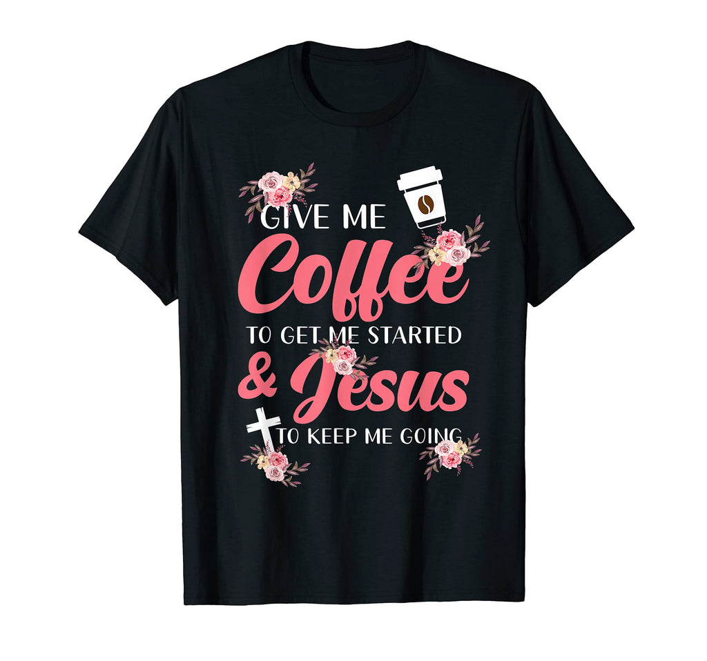 Give Me Coffee To Get Started And T-Shirt - Unique Graphic for Adults - T-Shirt, Sweatshirt, Hoodie