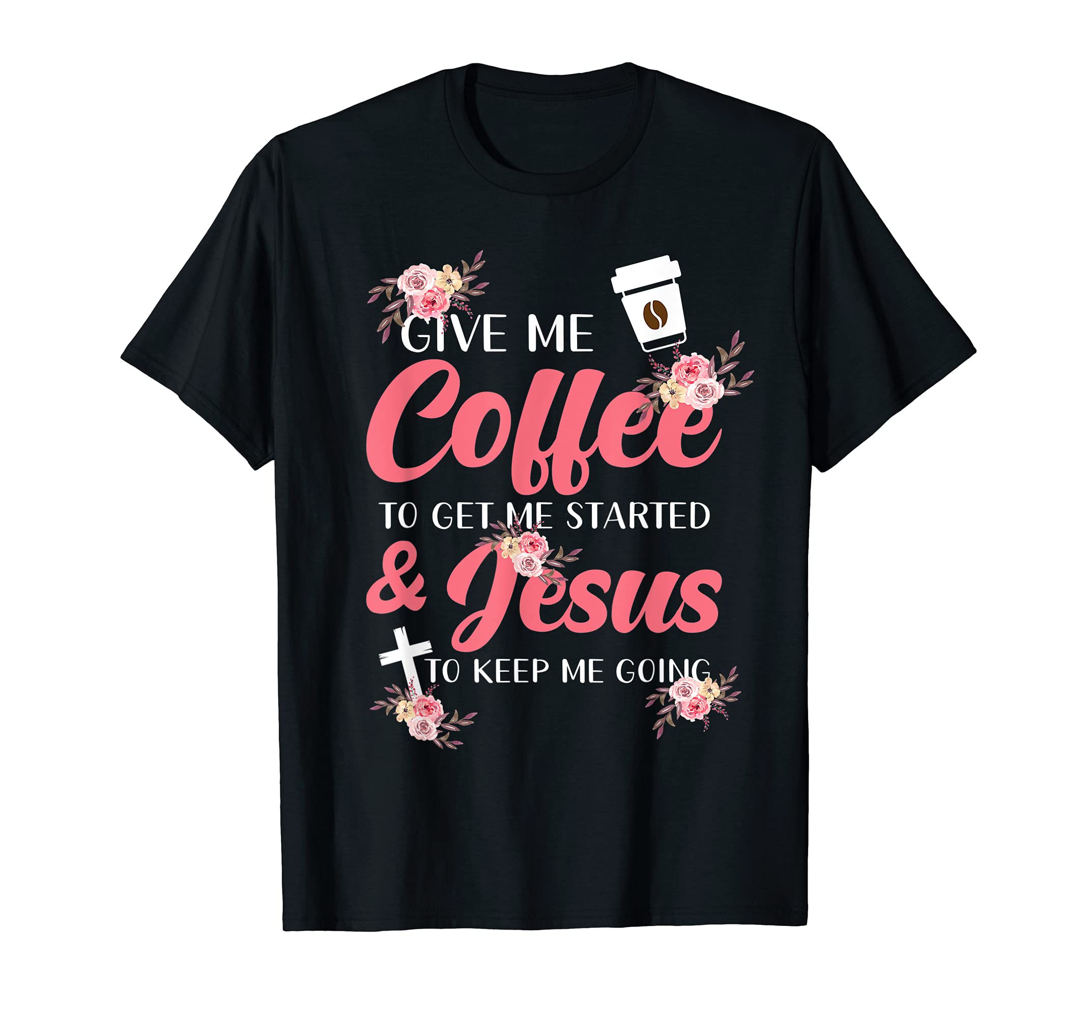 Give Me Coffee To Get Started And T-Shirt - Unique Graphic for Adults - T-Shirt, Sweatshirt, Hoodie