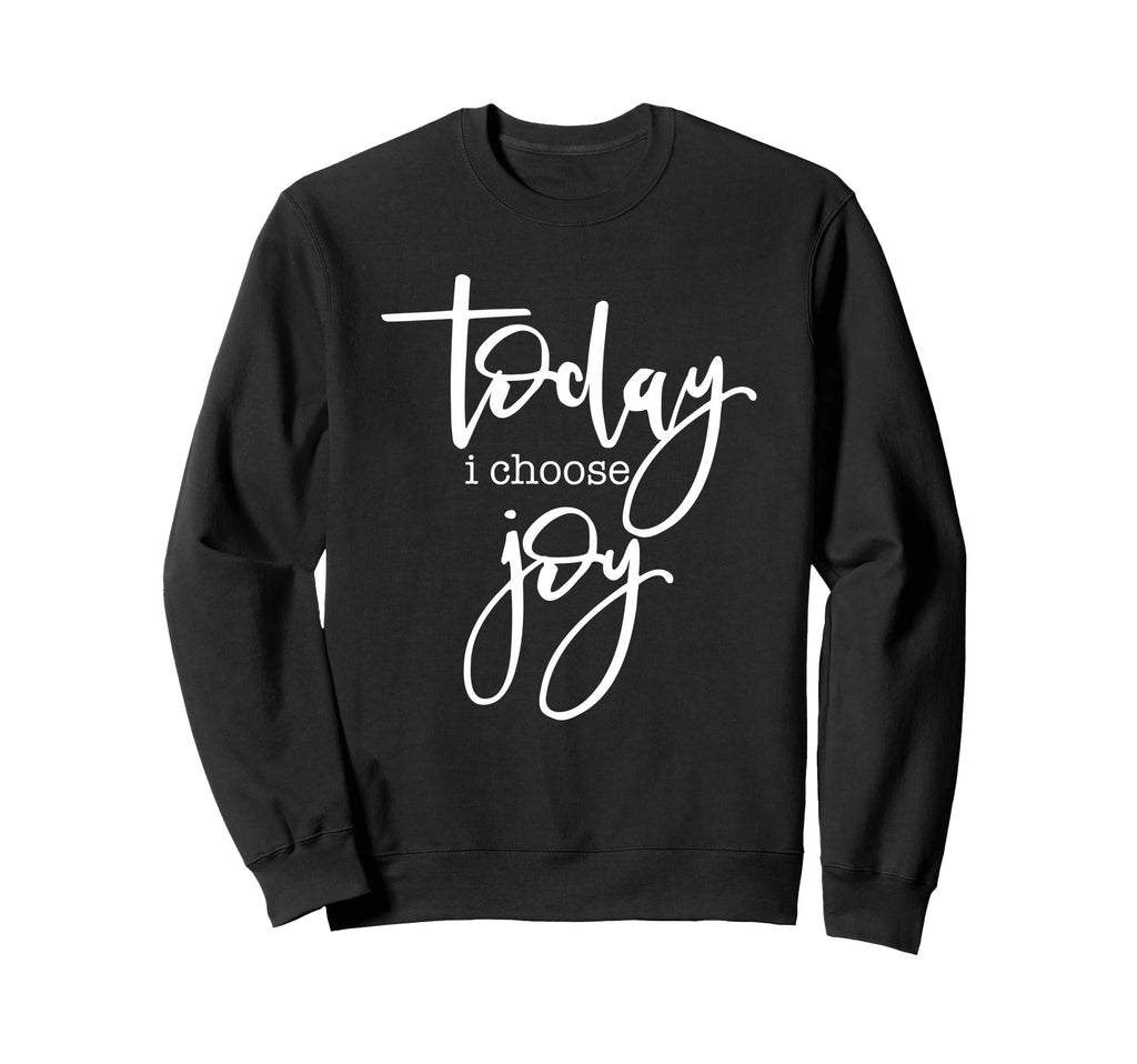 Today I Choose Joy Uplifting Positive Sweatshirt - Custom Art Print Unisex - T-Shirt, Sweatshirt, Hoodie