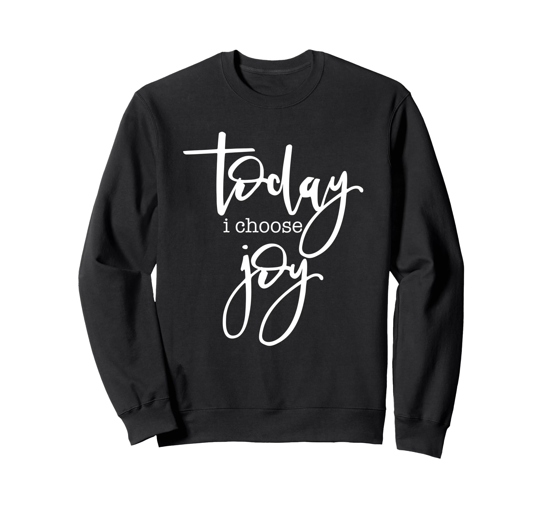Today I Choose Joy Uplifting Positive Sweatshirt - Custom Art Print Unisex - T-Shirt, Sweatshirt, Hoodie