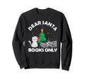 Dear Santa Books Only Book Reading Sweatshirt - Unique Graphic Men Women - T-Shirt, Sweatshirt, Hoodie