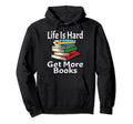 Life Is Hard Get More Books Lover Hoodie - Minimalist Print for Adults - T-Shirt, Sweatshirt, Hoodie