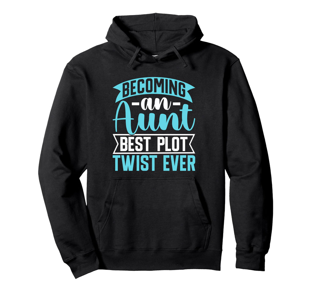 Becoming Aunt Best Plot Twist Ever Aunt Hoodie - Streetwear Style Unisex - T-Shirt, Sweatshirt, Hoodie