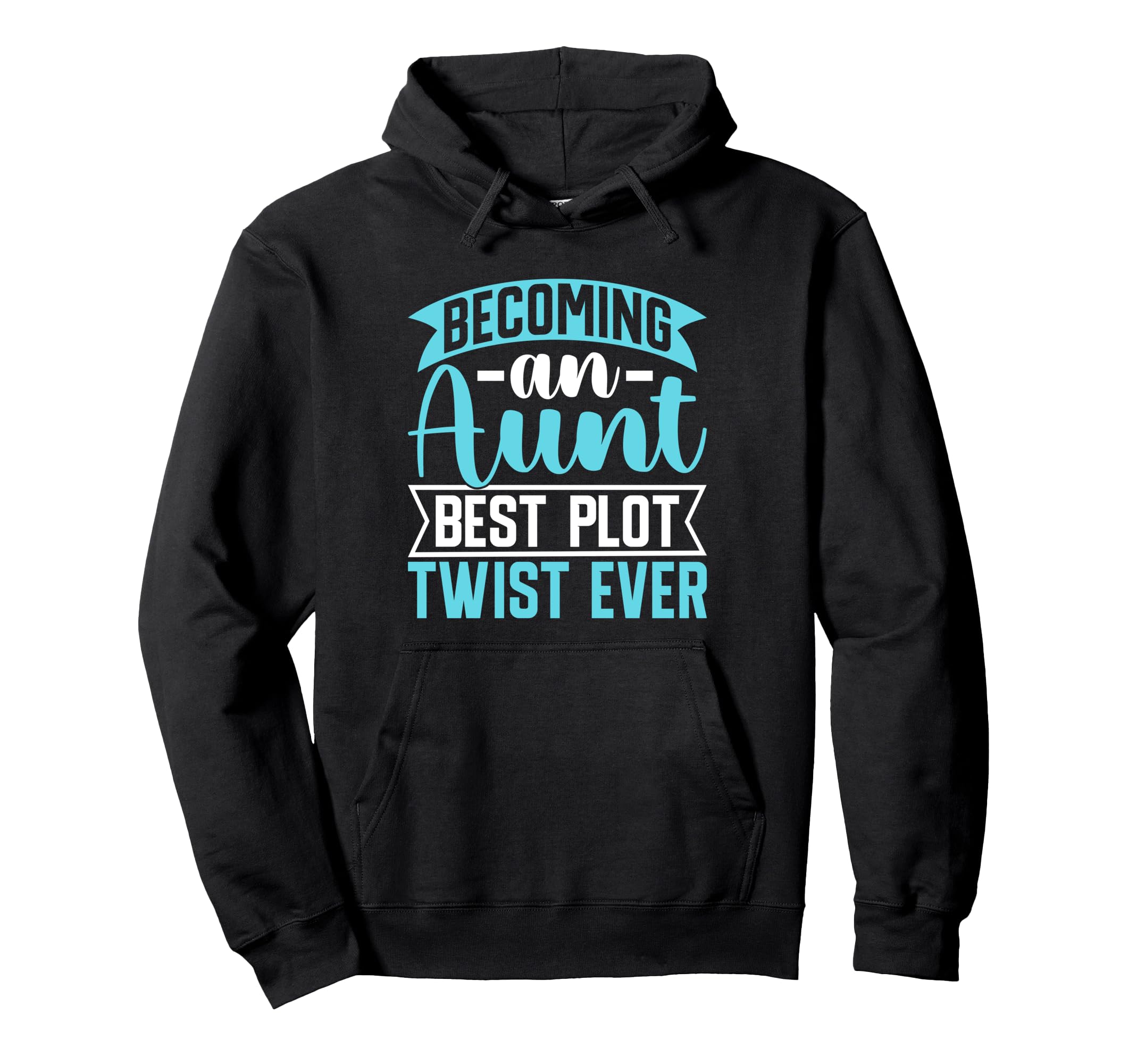 Becoming Aunt Best Plot Twist Ever Aunt Hoodie - Streetwear Style Unisex - T-Shirt, Sweatshirt, Hoodie