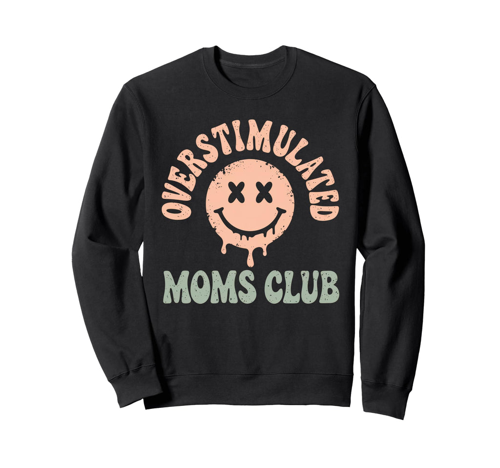 Overstimulated Moms Club Mom Sweatshirt - Custom Art Print Men Women - T-Shirt, Sweatshirt, Hoodie