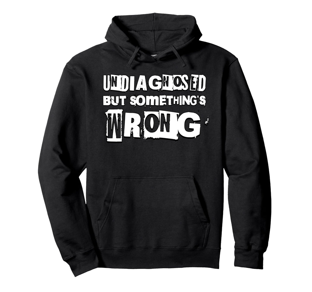 Funny Undiagnosed But Somethings Hoodie - Custom Art Print for Adults - T-Shirt, Sweatshirt, Hoodie