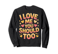 I Love Me You Should Too Self Worth Sweatshirt - Unique Graphic Unisex - T-Shirt, Sweatshirt, Hoodie