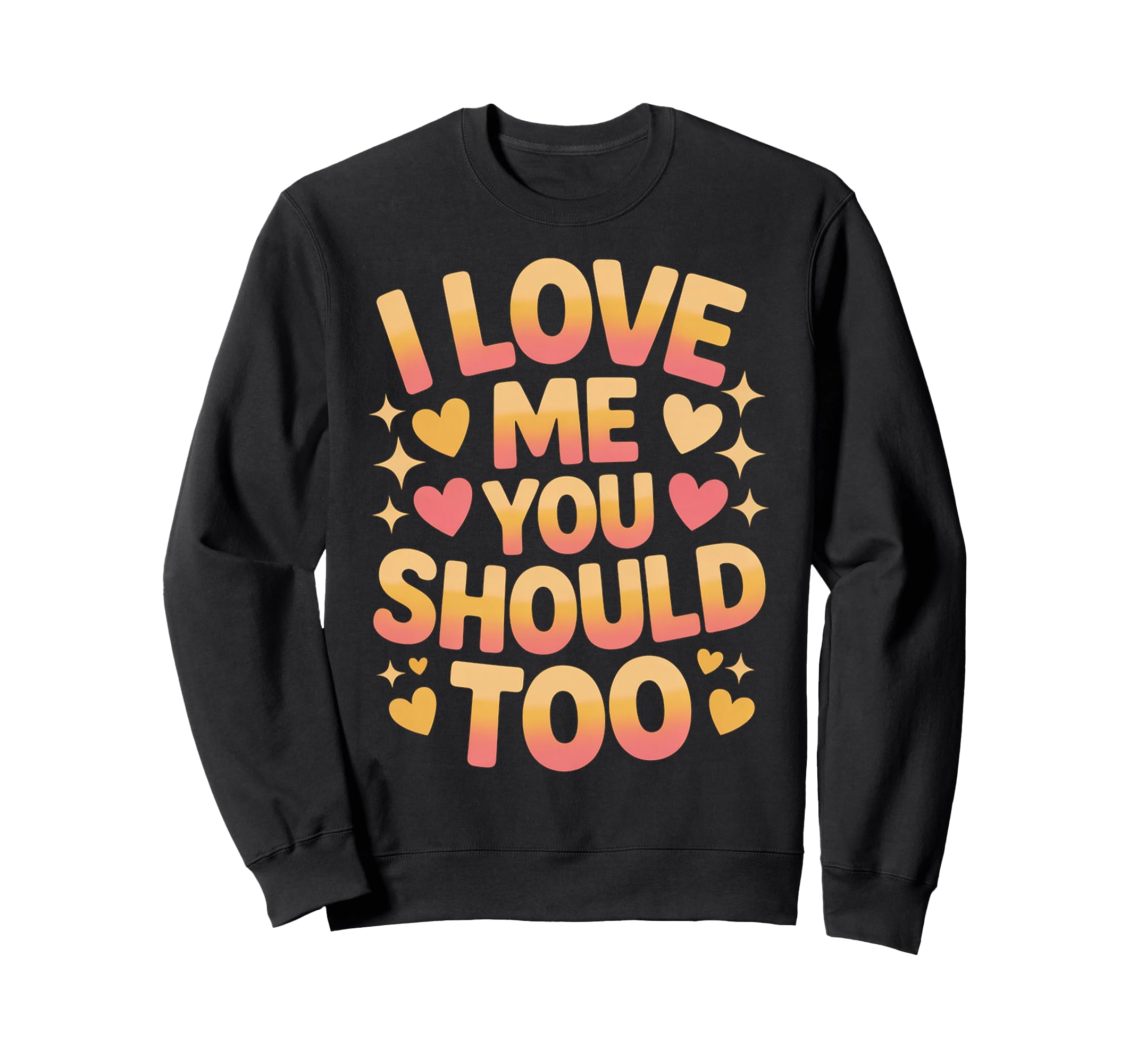 I Love Me You Should Too Self Worth Sweatshirt - Unique Graphic Unisex - T-Shirt, Sweatshirt, Hoodie