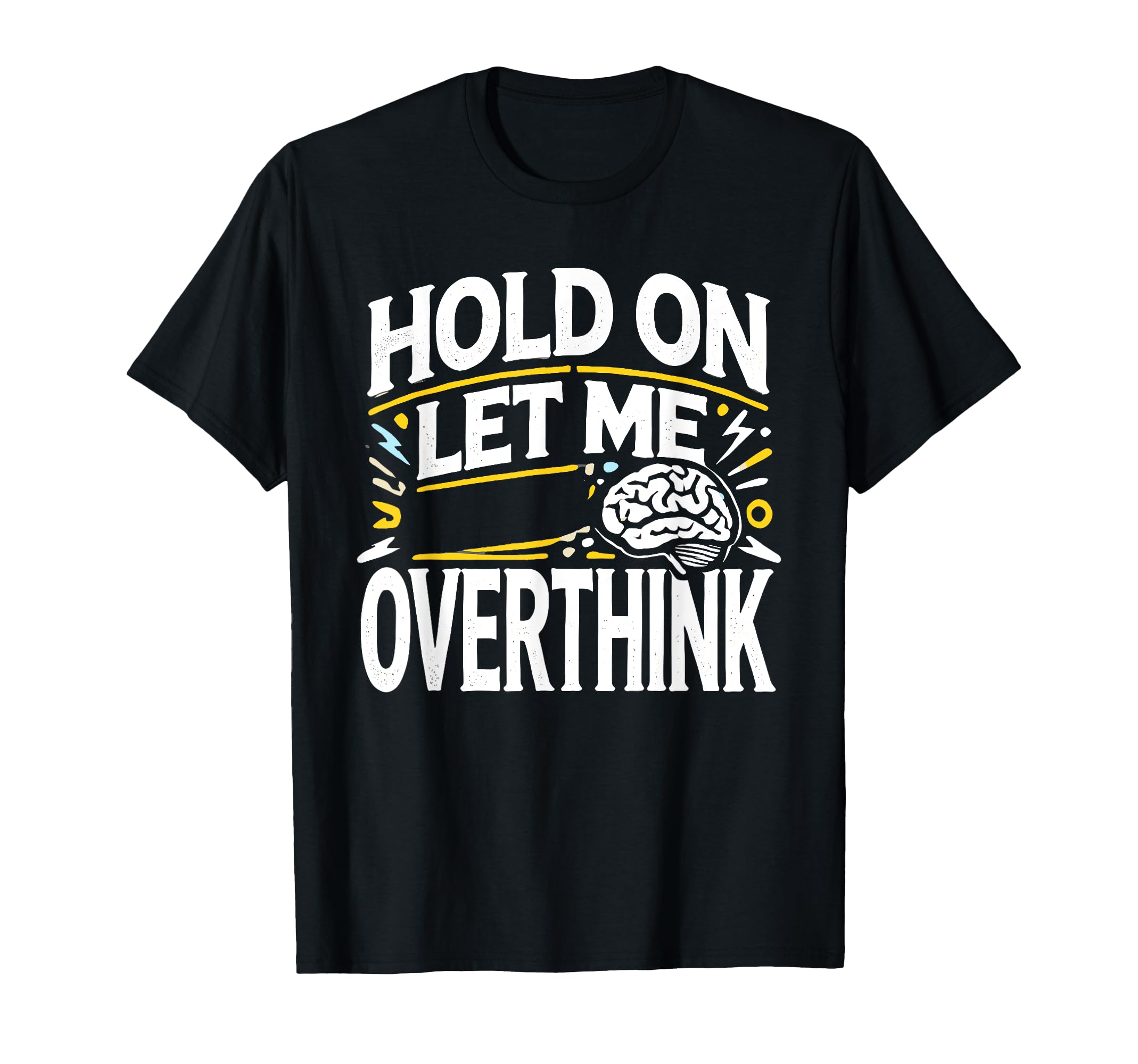 Hold Let Me Overthink This Funny T-Shirt - Trendy Graphic Men Women - T-Shirt, Sweatshirt, Hoodie