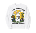 Treat Yourself Like Someone You Love Sweatshirt - Graphic Print Unisex - T-Shirt, Sweatshirt, Hoodie