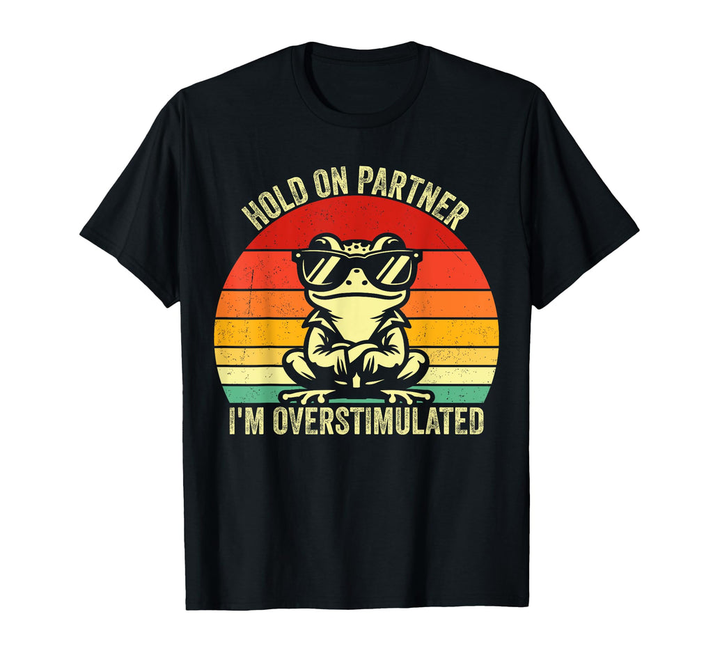 Hold Partner Im Overstimulated T-Shirt - Casual Everyday Wear for Adults - T-Shirt, Sweatshirt, Hoodie