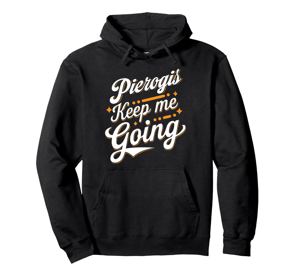 Pierogis Keep Me Going Funny Food Hoodie - Novelty Apparel for Adults - T-Shirt, Sweatshirt, Hoodie
