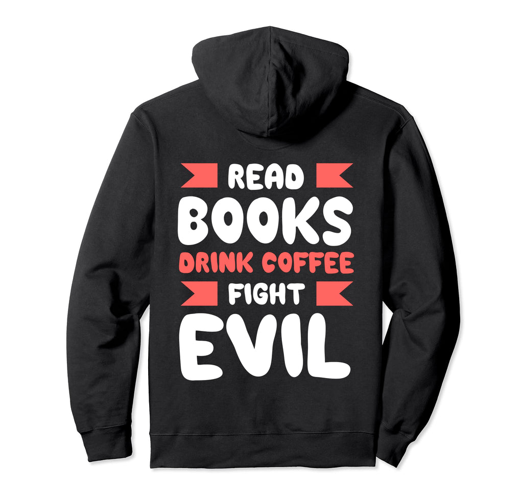 Read Books Drink Coffee Fight Evil Hoodie - Streetwear Style Men Women - T-Shirt, Sweatshirt, Hoodie