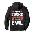 Read Books Drink Coffee Fight Evil Hoodie - Streetwear Style Men Women - T-Shirt, Sweatshirt, Hoodie