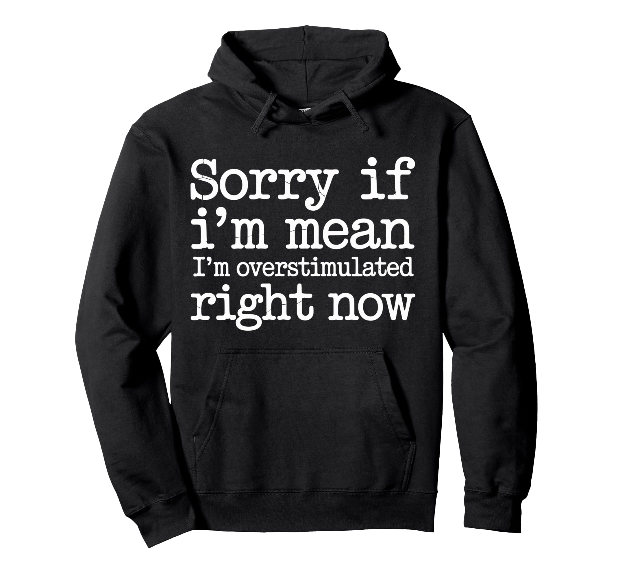 Sorry If Im Mean Im Overstimulated Right Hoodie - Aesthetic Graphic Unisex - T-Shirt, Sweatshirt, Hoodie
