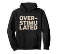Overstimulated Relatable Hoodie - Novelty Apparel for Adults - T-Shirt, Sweatshirt, Hoodie