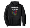 Brain Illness I Have Time To Listen Hoodie - Fun Novelty Design Men Women - T-Shirt, Sweatshirt, Hoodie