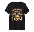 You Sound Tired Are You Eating Enough T-Shirt - Novelty Apparel Men Women - T-Shirt, Sweatshirt, Hoodie