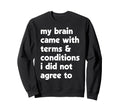 My Brain Came Terms Conditions Sweatshirt - Aesthetic Graphic for Adults - T-Shirt, Sweatshirt, Hoodie