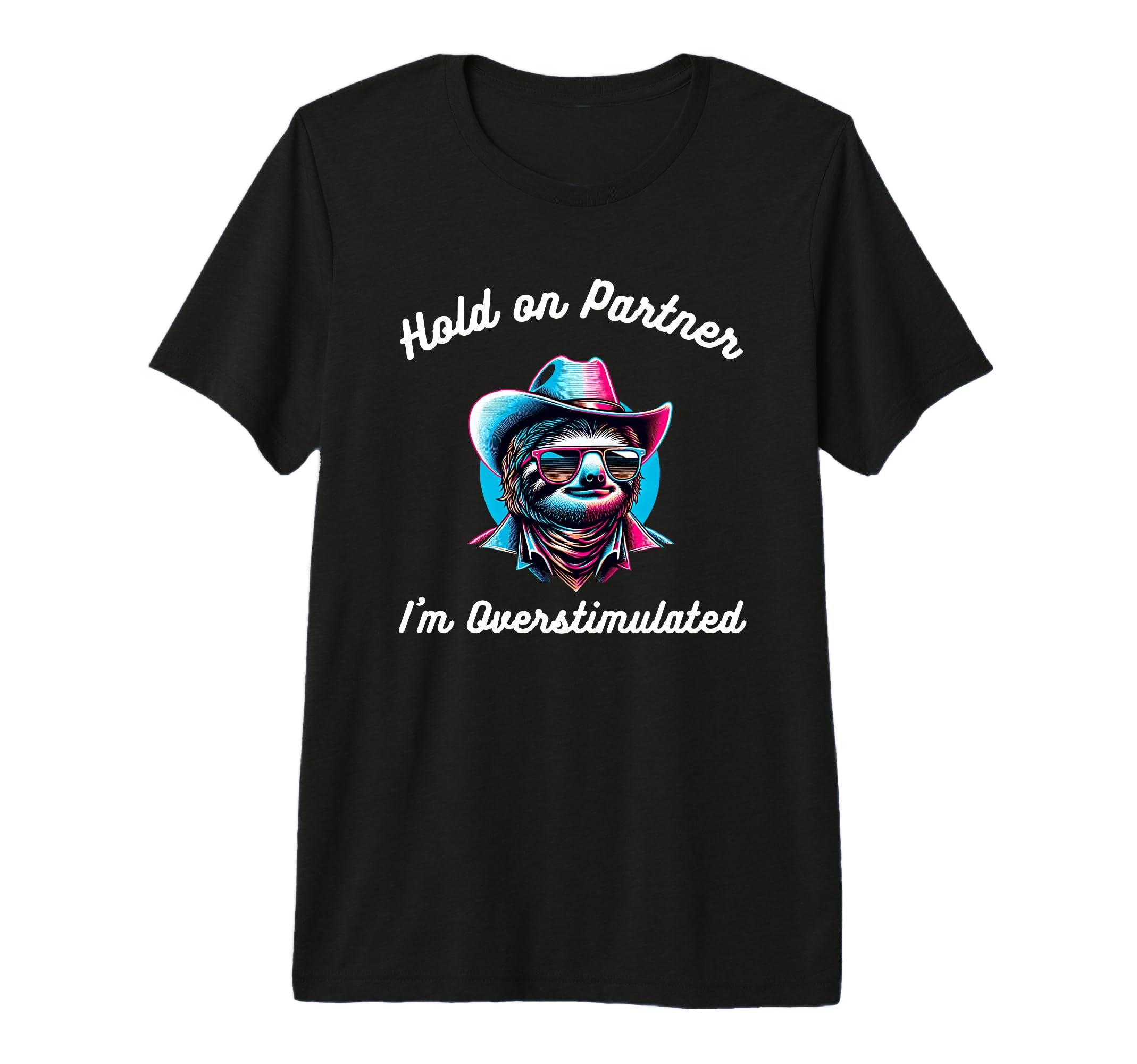 Hold Partner Im Overstimulated Funny Sloth T-Shirt - Graphic Print Unisex - T-Shirt, Sweatshirt, Hoodie