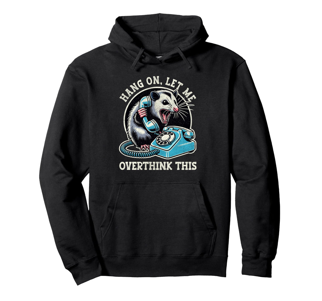 Hang Let Me Overthink This Funny Possum Hoodie - Trendy Graphic Men Women - T-Shirt, Sweatshirt, Hoodie