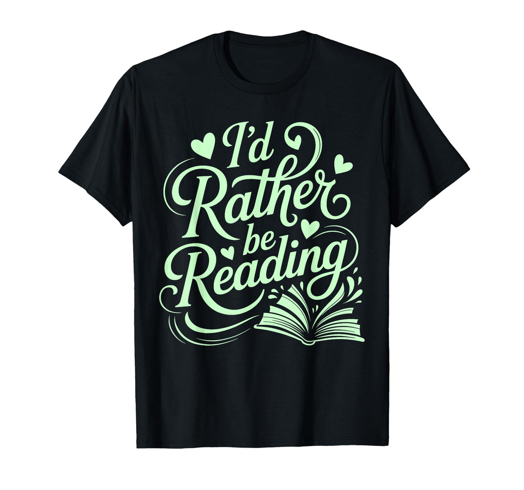 Id Rather Be Reading Books T-Shirt - Casual Everyday Wear for Adults - T-Shirt, Sweatshirt, Hoodie