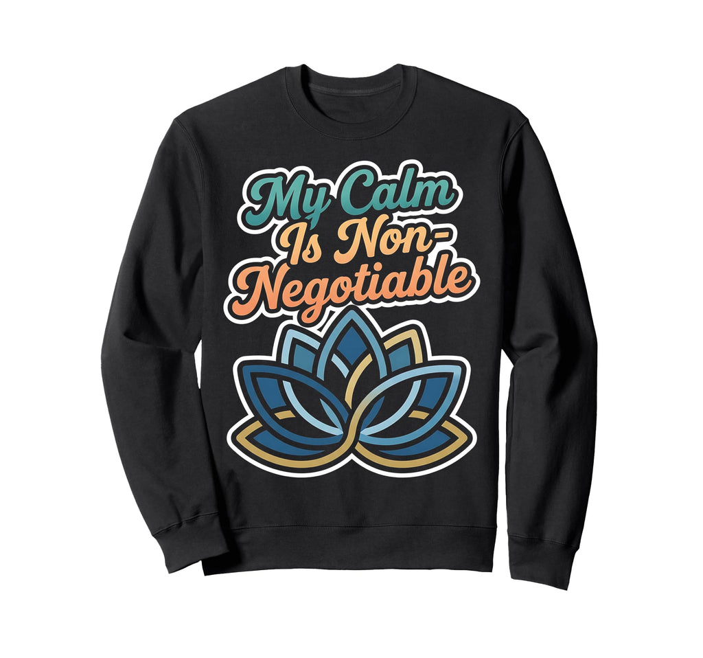 My Calm Is Non Negotiable Mental Sweatshirt - Minimalist Print Unisex - T-Shirt, Sweatshirt, Hoodie