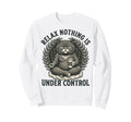 Relax Nothing Is Under Sweatshirt - Casual Everyday Wear for Adults - T-Shirt, Sweatshirt, Hoodie