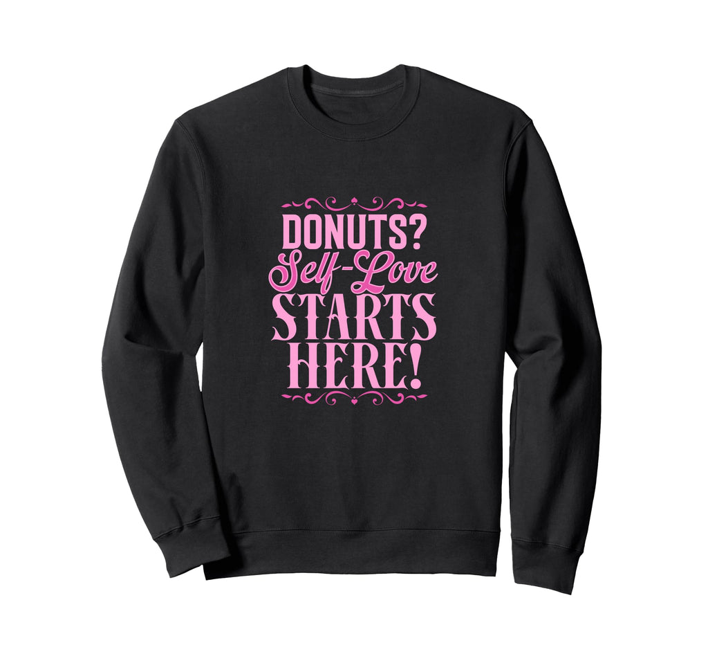 Donuts Self Love Starts Here Sweatshirt - Casual Everyday Wear for Adults - T-Shirt, Sweatshirt, Hoodie