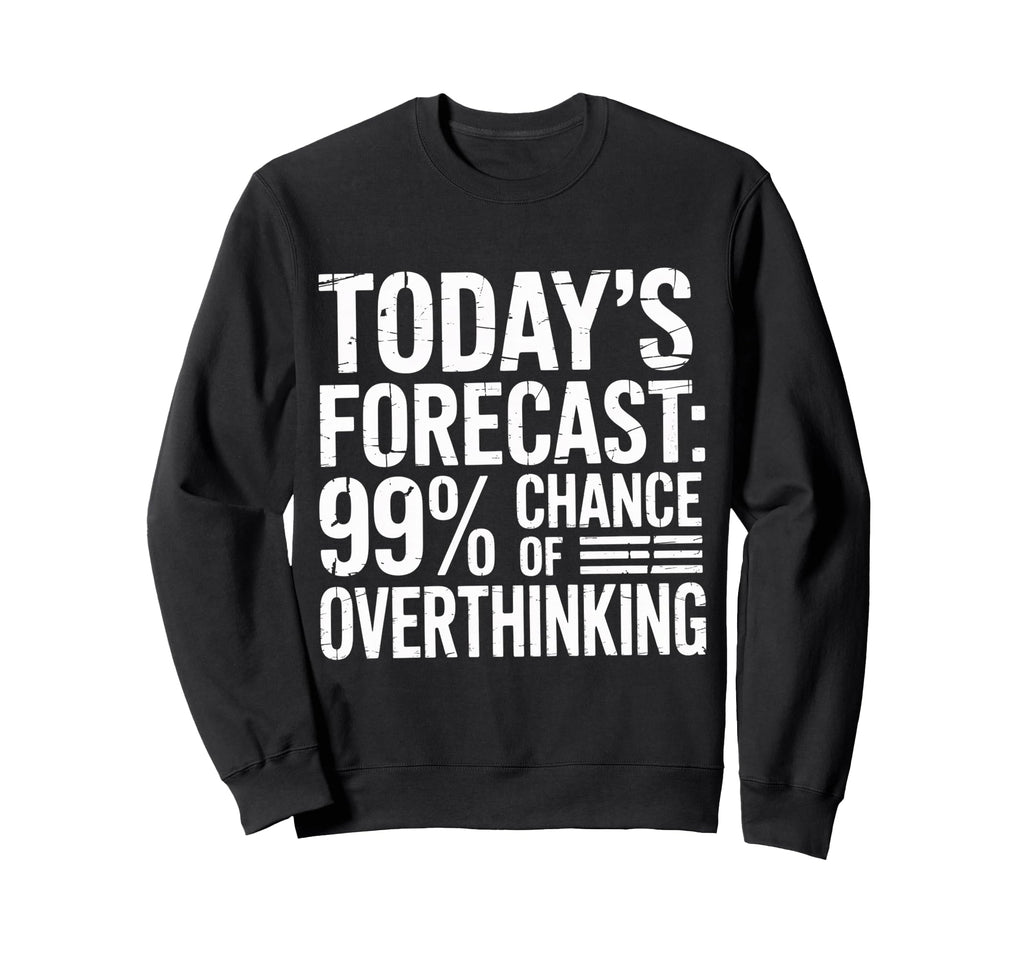 Todays Forecast 99 Chance Sweatshirt - Novelty Apparel for Adults - T-Shirt, Sweatshirt, Hoodie