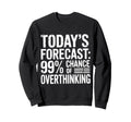 Todays Forecast 99 Chance Sweatshirt - Novelty Apparel for Adults - T-Shirt, Sweatshirt, Hoodie
