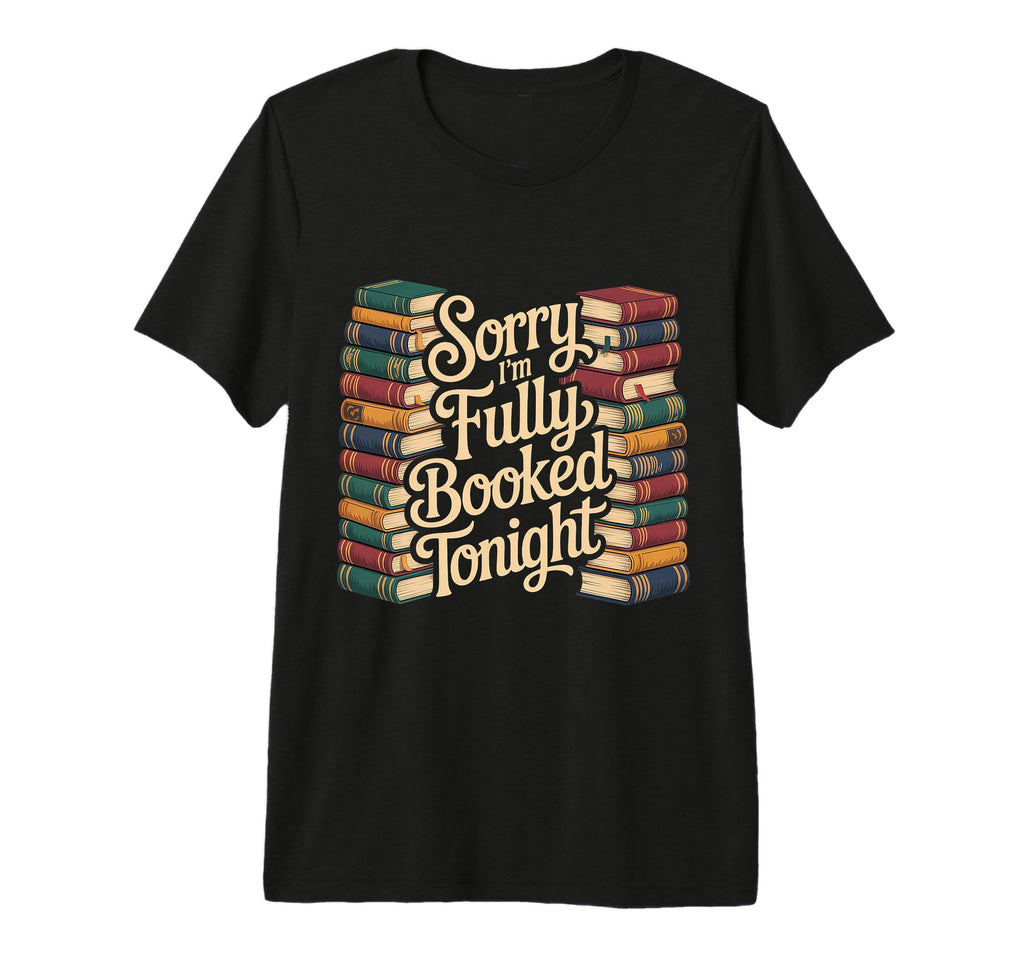 Sorry Im Fully Booked Tonight Bookwork T-Shirt - Custom Art Print Unisex - T-Shirt, Sweatshirt, Hoodie