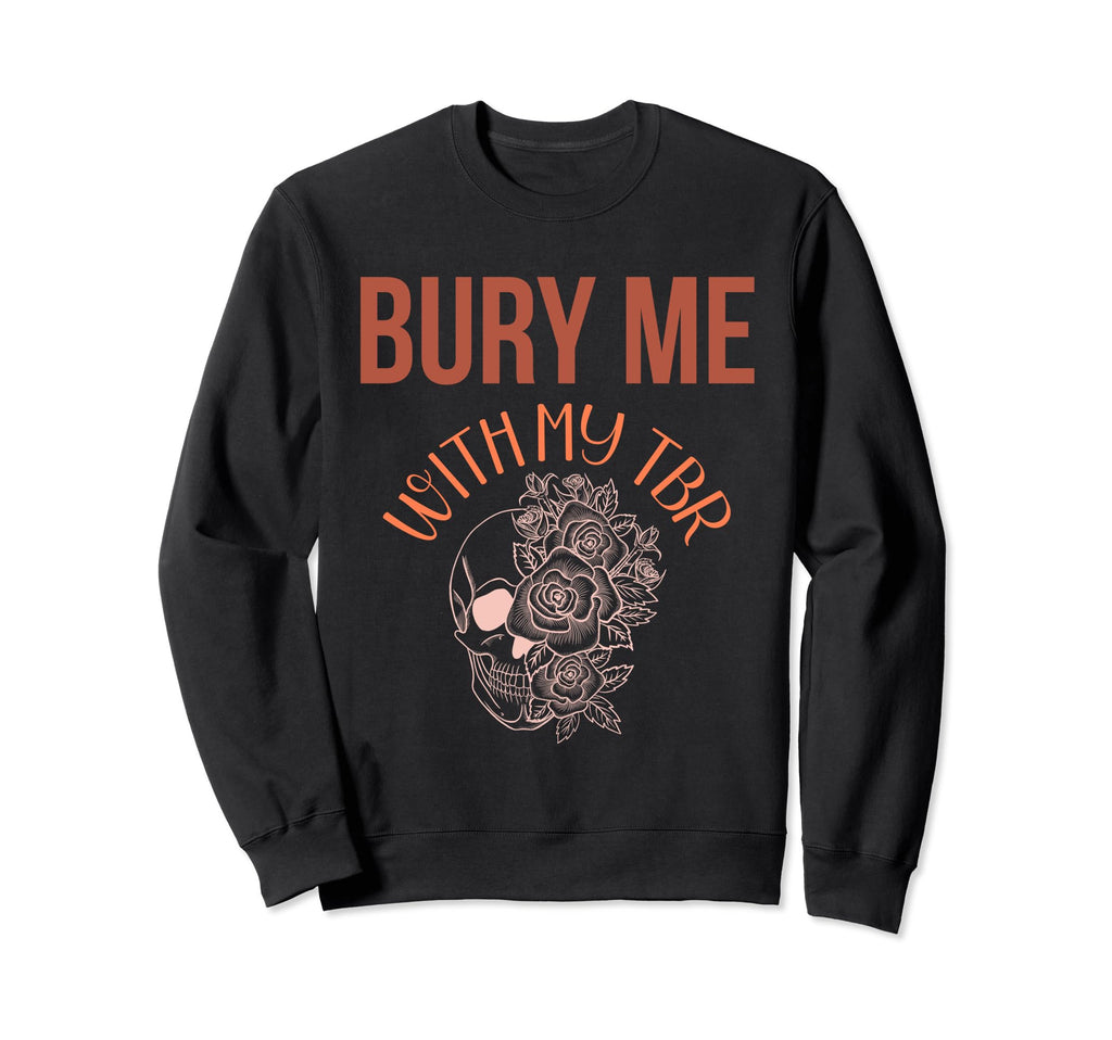 Bury Me My Tbr Funny Book Sayings Who Sweatshirt - Custom Art Print Unisex - T-Shirt, Sweatshirt, Hoodie