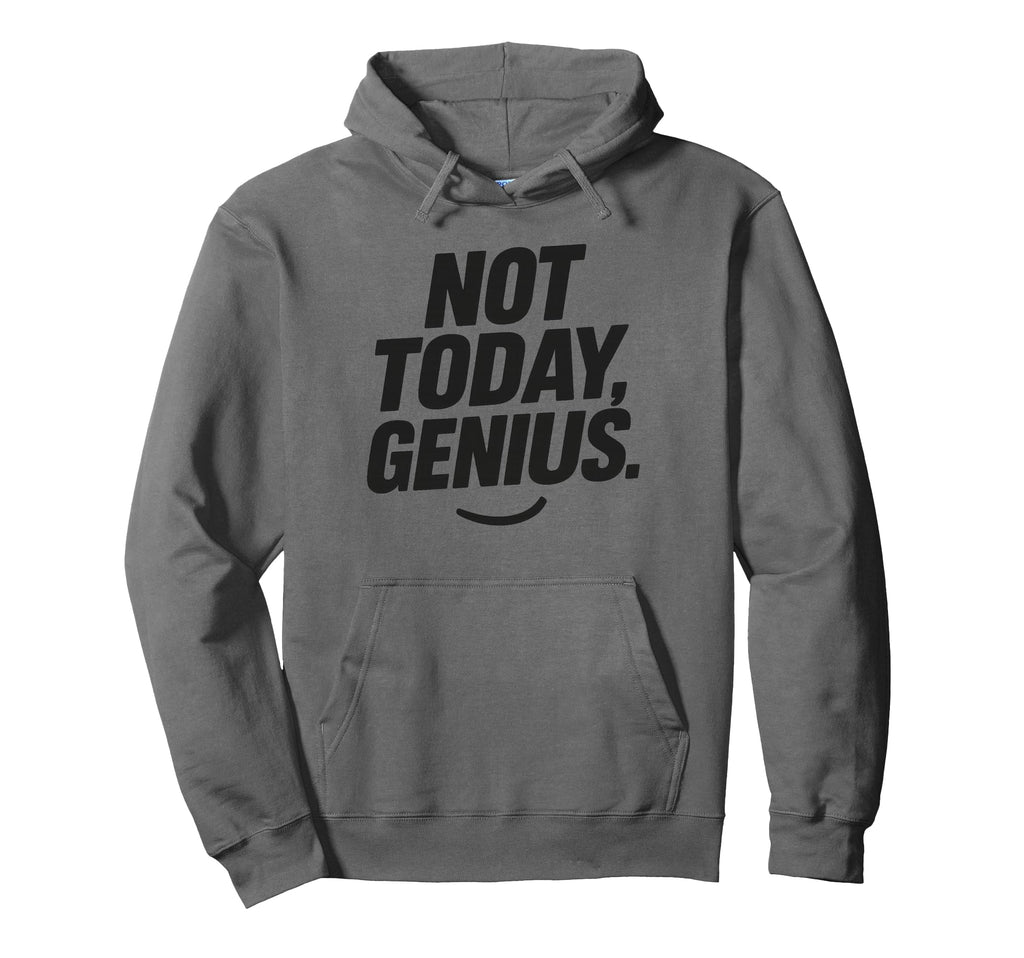 Funny Sarcastic Not Today Genius Chronic Hoodie - Graphic Print Men Women - T-Shirt, Sweatshirt, Hoodie