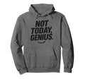 Funny Sarcastic Not Today Genius Chronic Hoodie - Graphic Print Men Women - T-Shirt, Sweatshirt, Hoodie